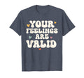 Your Feelings Are Valid Mental Health T-Shirt - Streetwear Style Unisex - T-Shirt, Sweatshirt, Hoodie