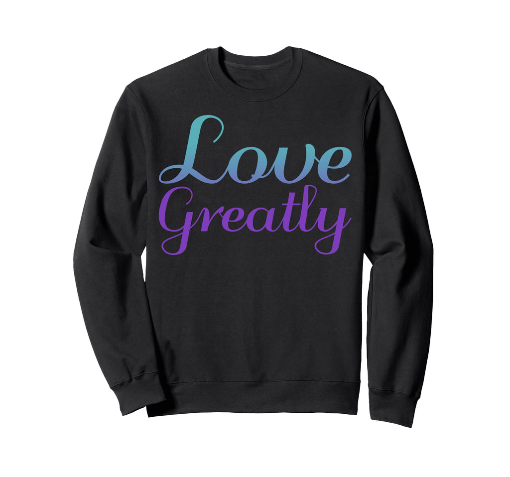 Love Greatly Mental Health Sweatshirt - Casual Everyday Wear Men Women - T-Shirt, Sweatshirt, Hoodie