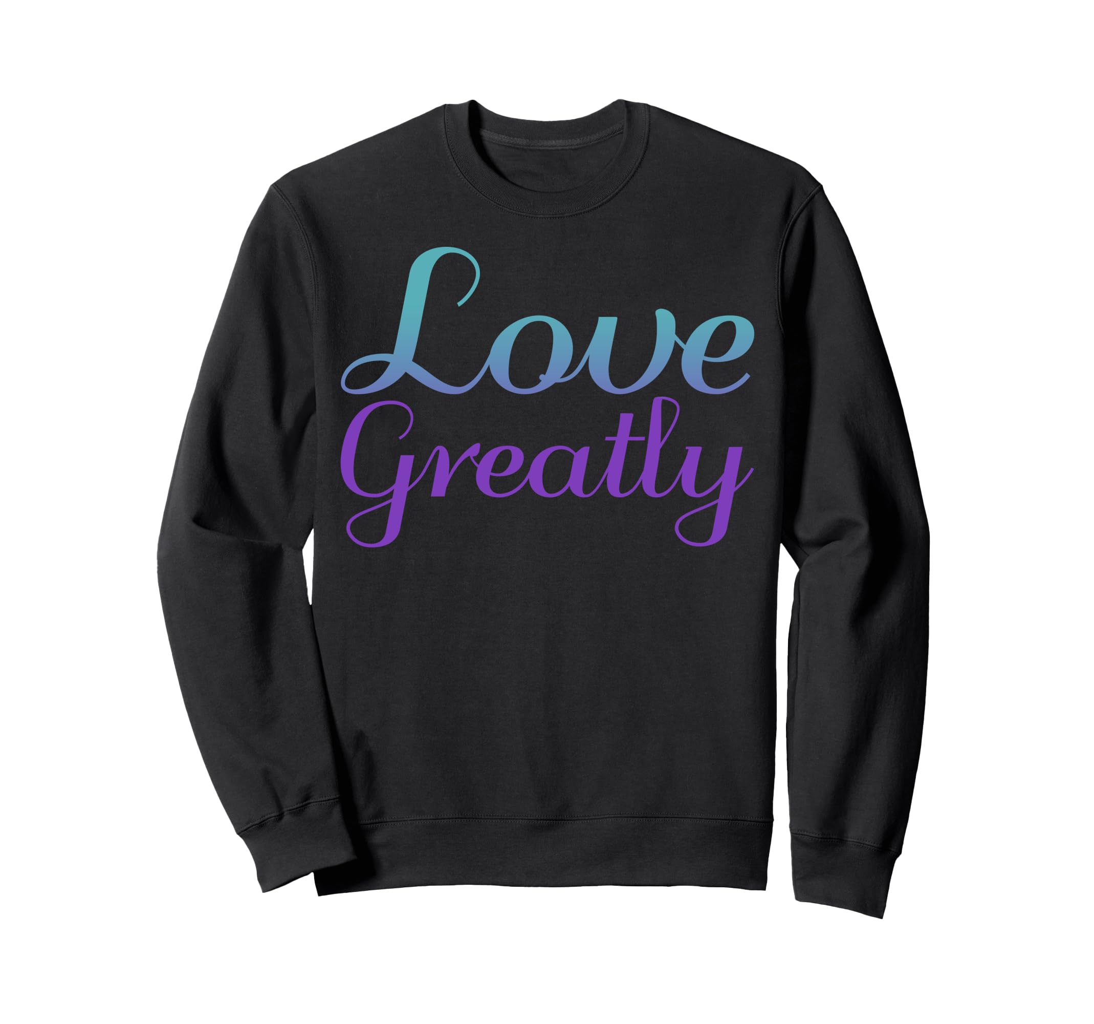Love Greatly Mental Health Sweatshirt - Casual Everyday Wear Men Women - T-Shirt, Sweatshirt, Hoodie