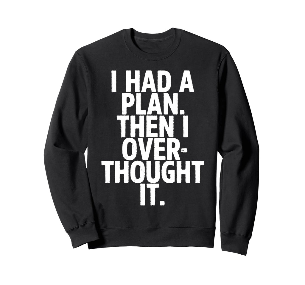 I Had Plan Then I Over Thought It Sweatshirt - Trendy Graphic for Adults - T-Shirt, Sweatshirt, Hoodie
