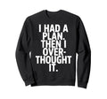 I Had Plan Then I Over Thought It Sweatshirt - Trendy Graphic for Adults - T-Shirt, Sweatshirt, Hoodie