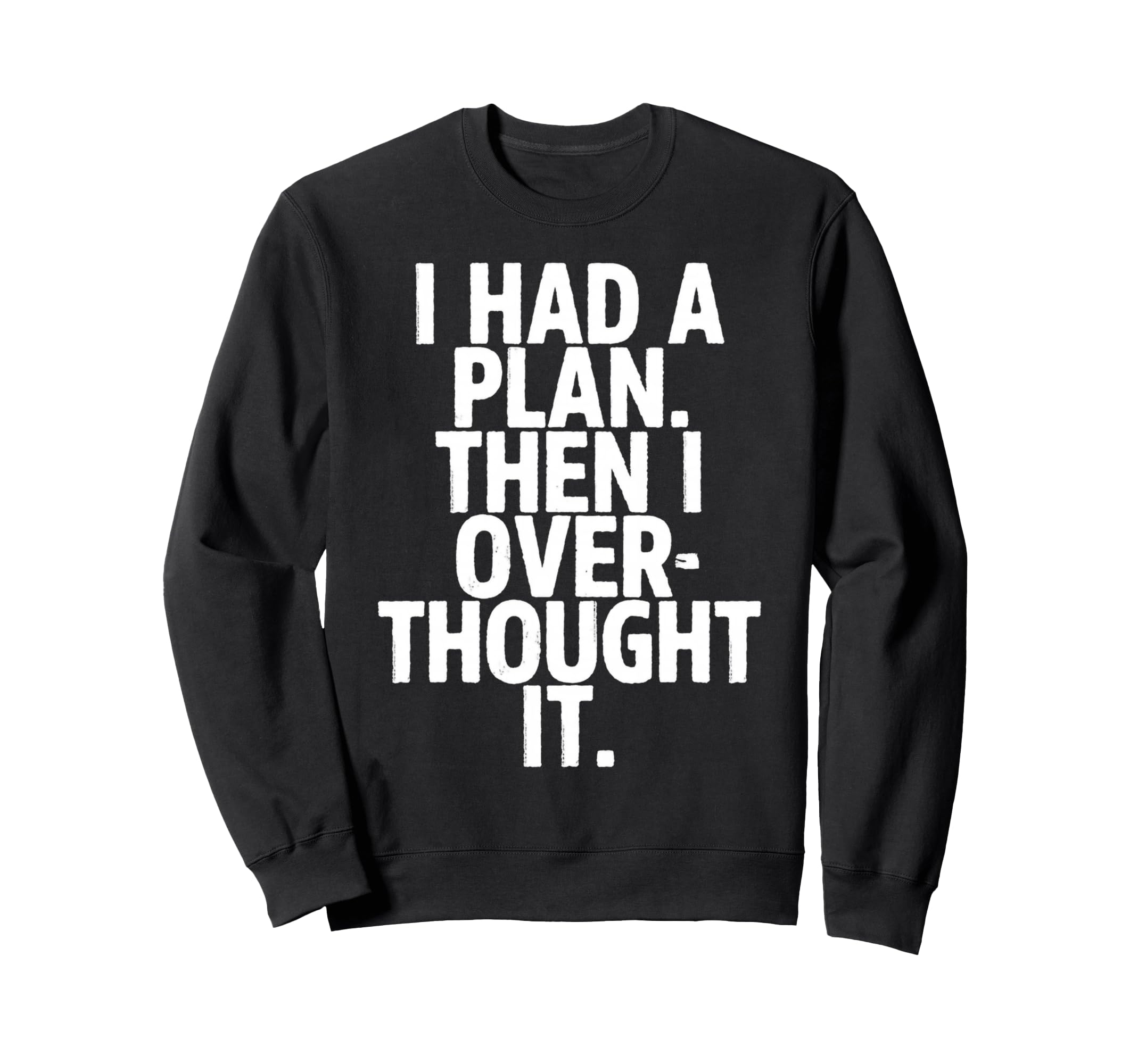 I Had Plan Then I Over Thought It Sweatshirt - Trendy Graphic for Adults - T-Shirt, Sweatshirt, Hoodie