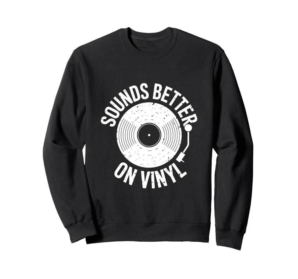 Sounds Better Vinyl Record Player Sweatshirt - Unique Graphic Men Women - T-Shirt, Sweatshirt, Hoodie