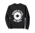 Sounds Better Vinyl Record Player Sweatshirt - Unique Graphic Men Women - T-Shirt, Sweatshirt, Hoodie