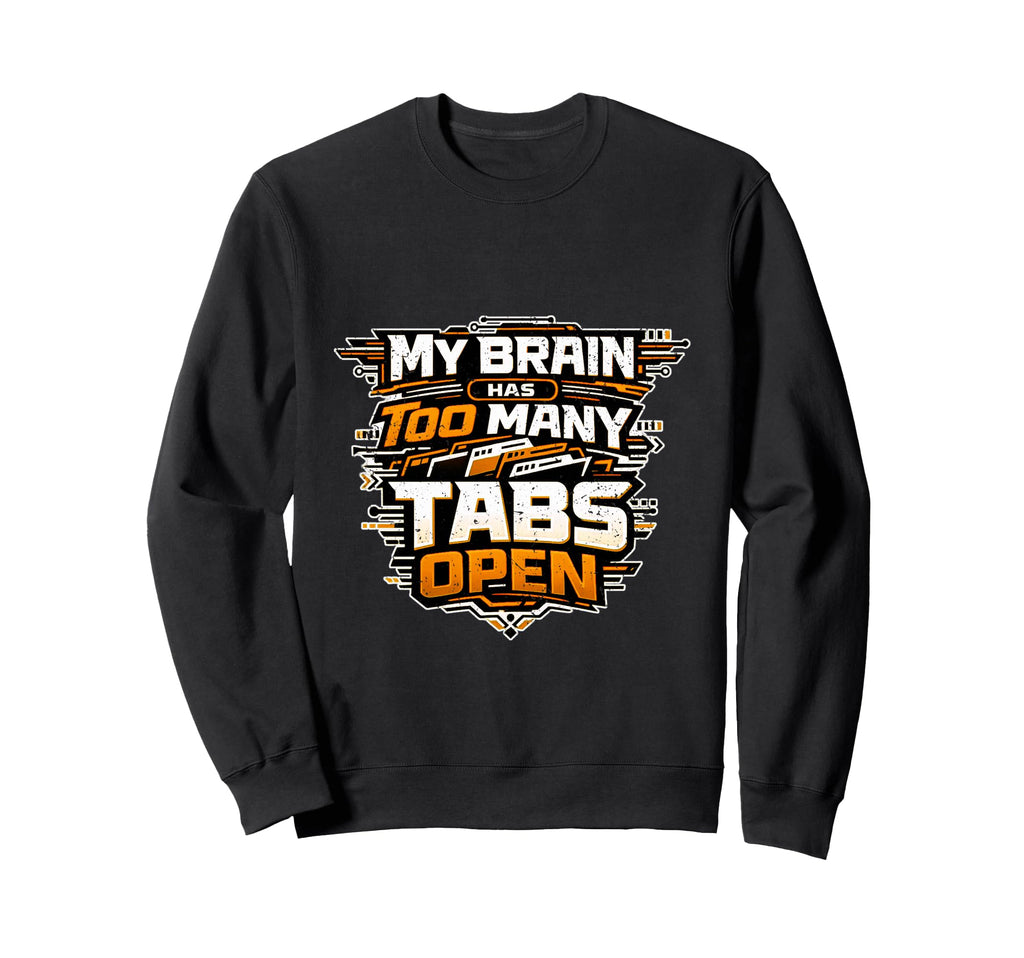 Tech My Brain Has Too Many Tabs Open Sweatshirt - Aesthetic Graphic Unisex - T-Shirt, Sweatshirt, Hoodie