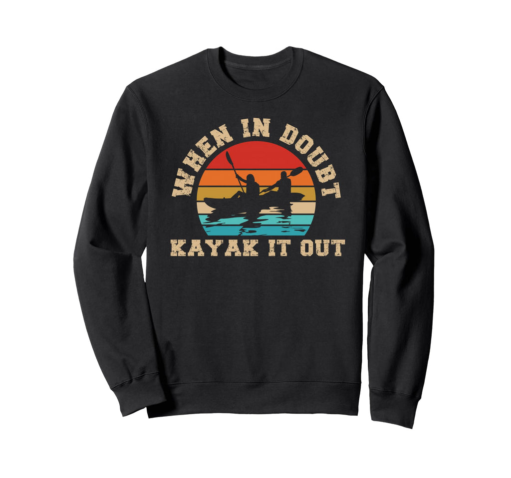 Kayaking When Doubt Kayak It Sweatshirt - Casual Everyday Wear for Adults - T-Shirt, Sweatshirt, Hoodie