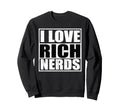I Love Rich Nerds Sweatshirt - Fun Novelty Design Unisex - T-Shirt, Sweatshirt, Hoodie