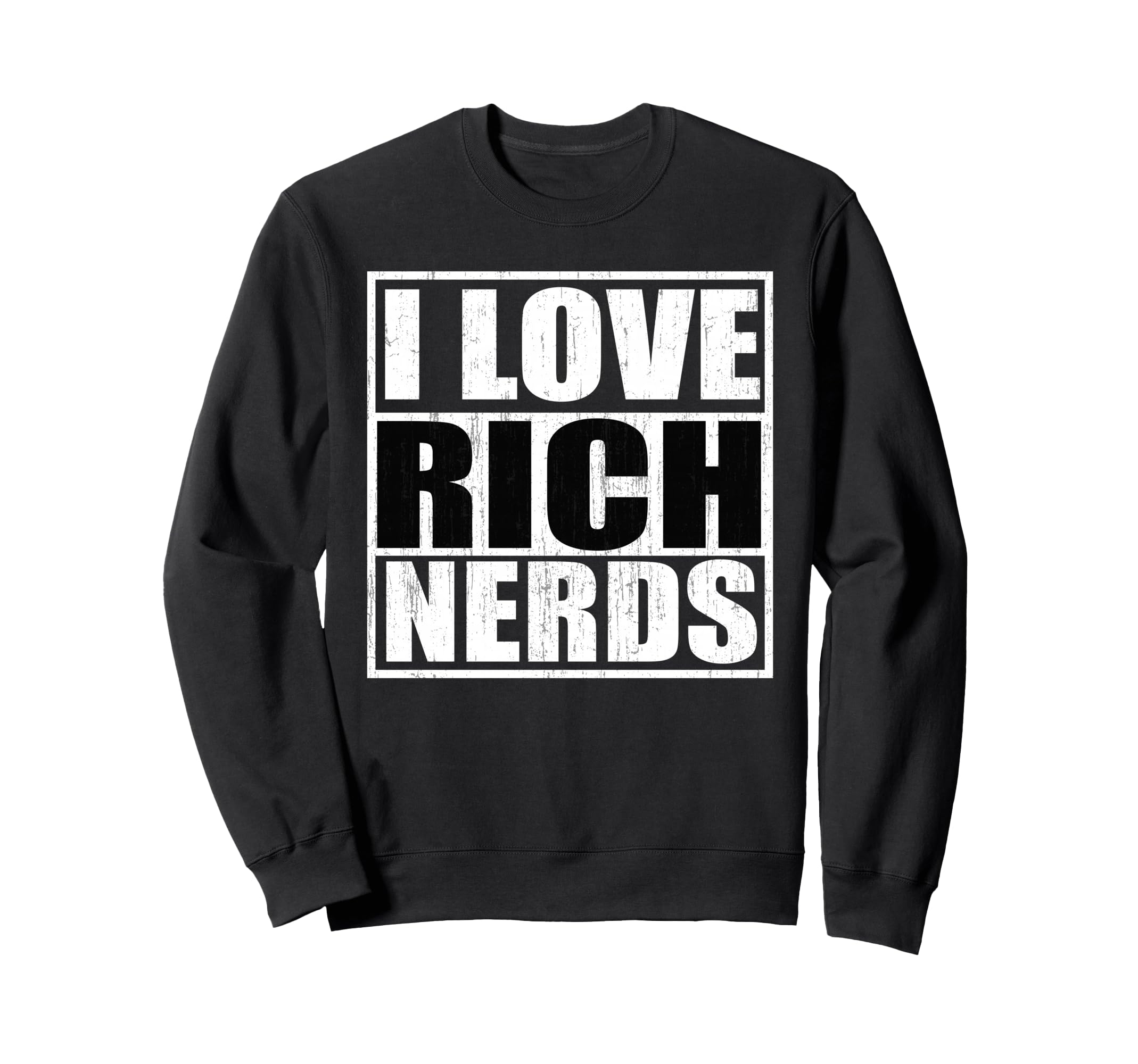 I Love Rich Nerds Sweatshirt - Fun Novelty Design Unisex - T-Shirt, Sweatshirt, Hoodie