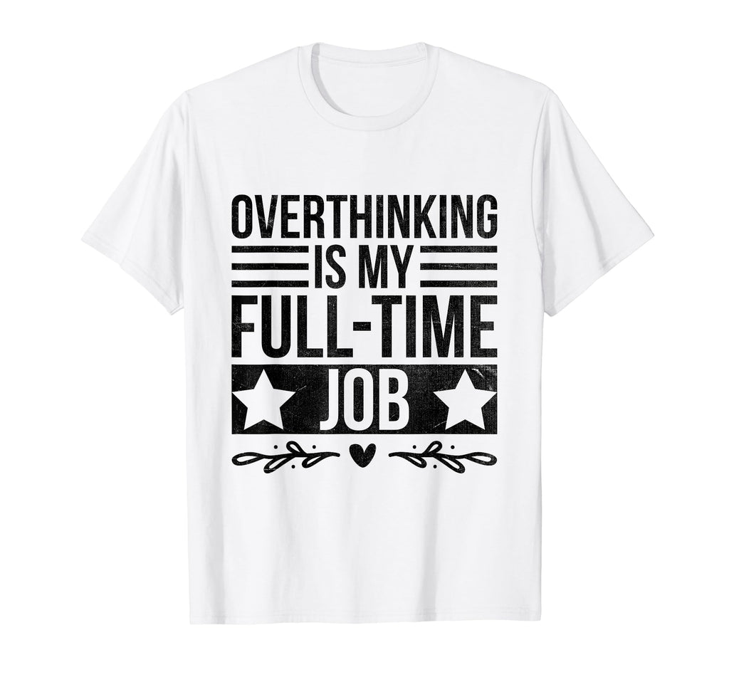 Overthinking Overthinker Funny Sarcasm T-Shirt - Trendy Graphic Unisex - T-Shirt, Sweatshirt, Hoodie