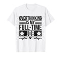 Overthinking Overthinker Funny Sarcasm T-Shirt - Trendy Graphic Unisex - T-Shirt, Sweatshirt, Hoodie