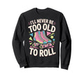 Never Too Old Roller Skate Sweatshirt - Fun Novelty Design for Adults - T-Shirt, Sweatshirt, Hoodie