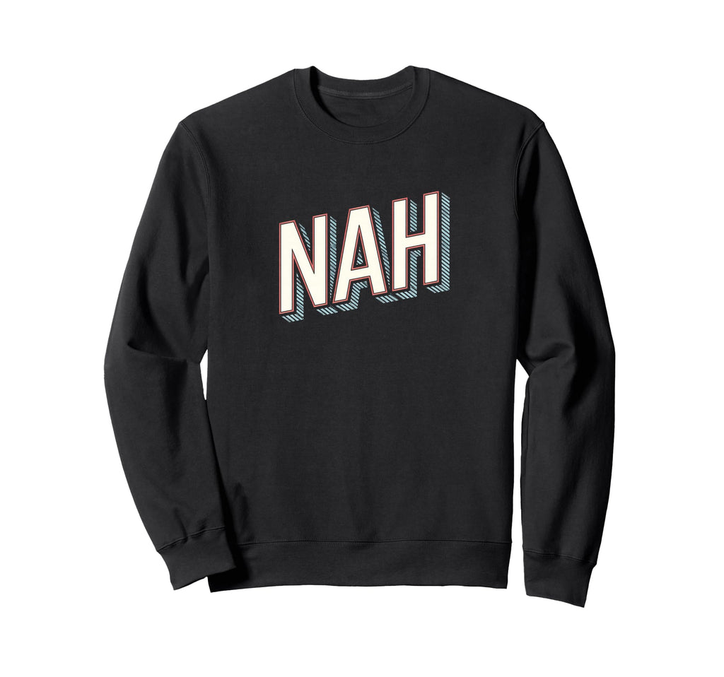 Funny Expression Nah Typography Sweatshirt - Streetwear Style for Adults - T-Shirt, Sweatshirt, Hoodie