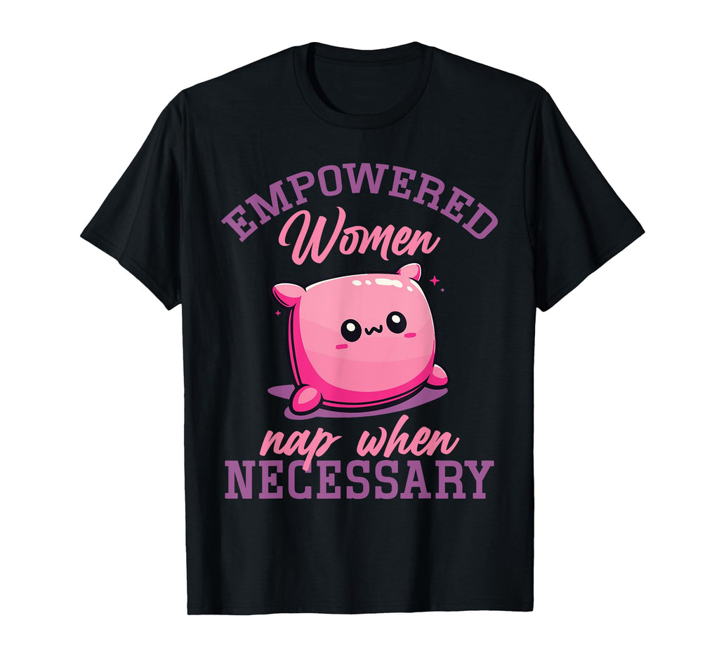 Empowered Nap When Necessary Feminist T-Shirt - Custom Art Print Men Women - T-Shirt, Sweatshirt, Hoodie