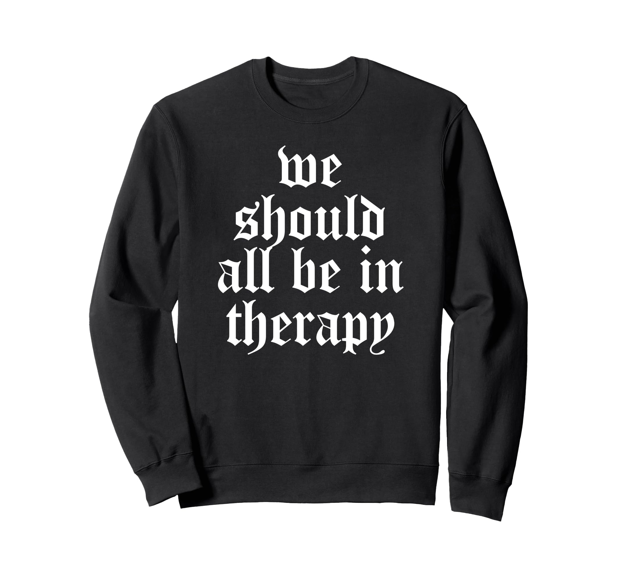 We Should All Be Therapy Mental Sweatshirt - Novelty Apparel Men Women - T-Shirt, Sweatshirt, Hoodie