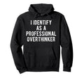 I Identify As Professional Overthinker Hoodie - Minimalist Print Men Women - T-Shirt, Sweatshirt, Hoodie