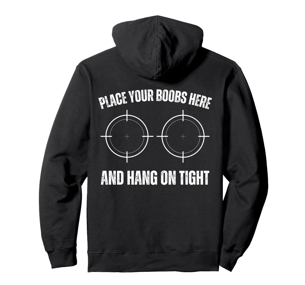 Place Your Boobs Here And Hang Tight Hoodie - Custom Art Print for Adults - T-Shirt, Sweatshirt, Hoodie