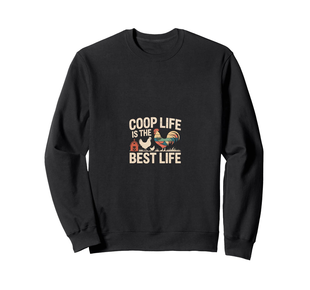 Coop Life Is Best Life Chicken Sweatshirt - Casual Everyday Wear Men Women - T-Shirt, Sweatshirt, Hoodie