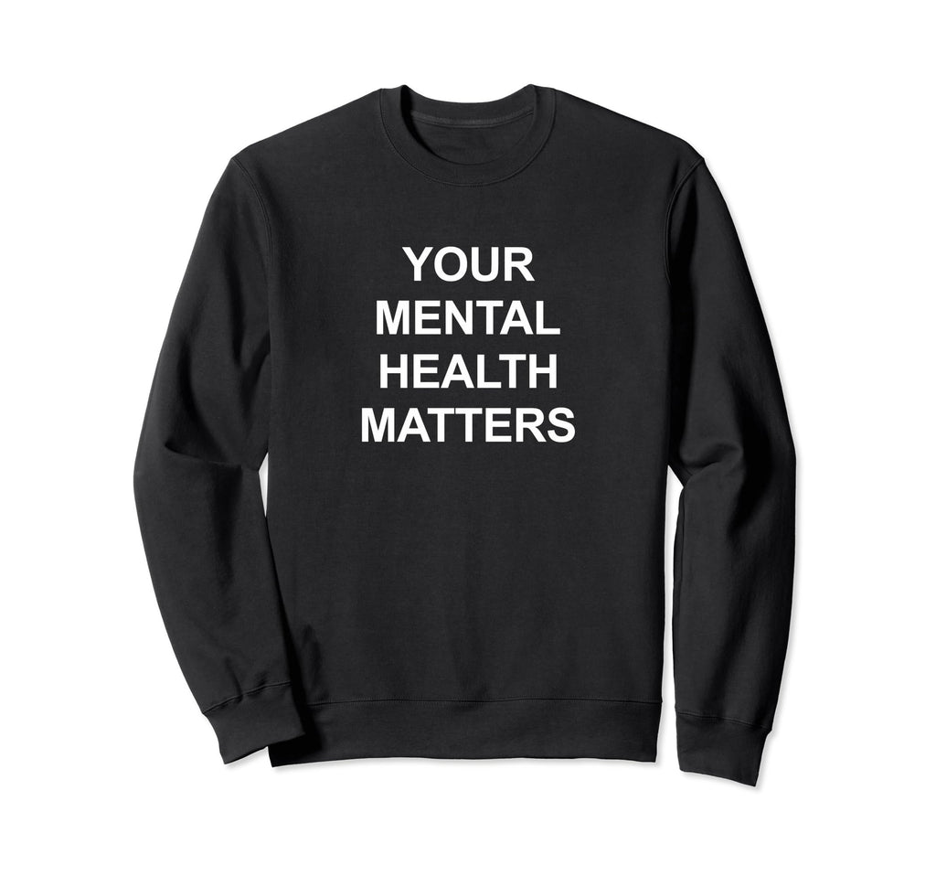 Your Mental Health Matters Sweatshirt - Streetwear Style Unisex - T-Shirt, Sweatshirt, Hoodie