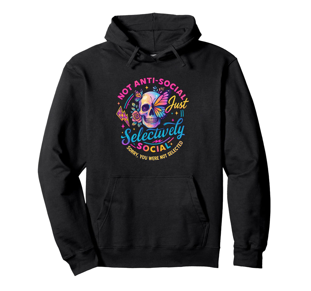 Not Anti Social Just Selectively Social Hoodie - Aesthetic Graphic Unisex - T-Shirt, Sweatshirt, Hoodie