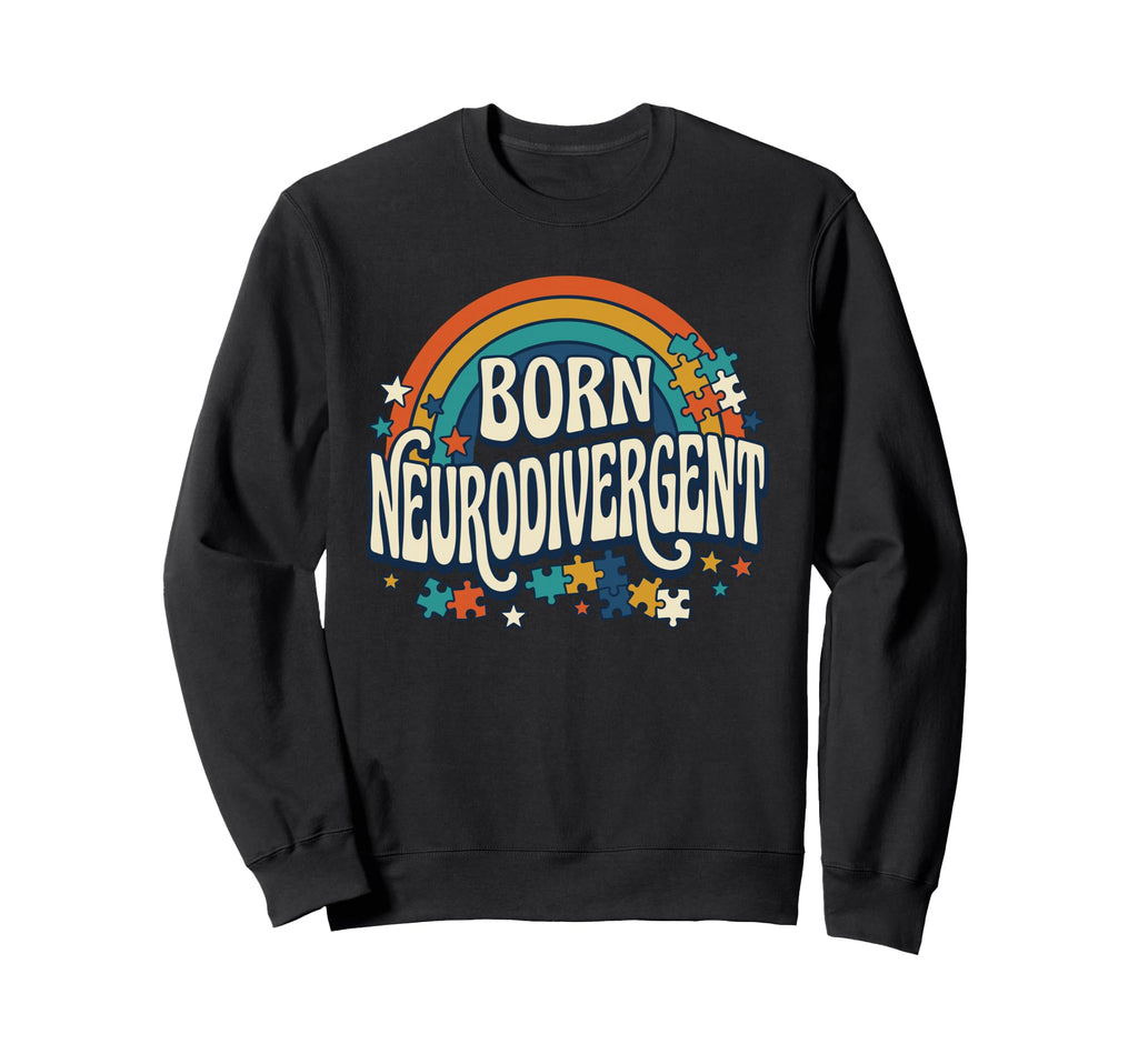 Born Neurodivergent Rainbow Sweatshirt - Fun Novelty Design Men Women - T-Shirt, Sweatshirt, Hoodie