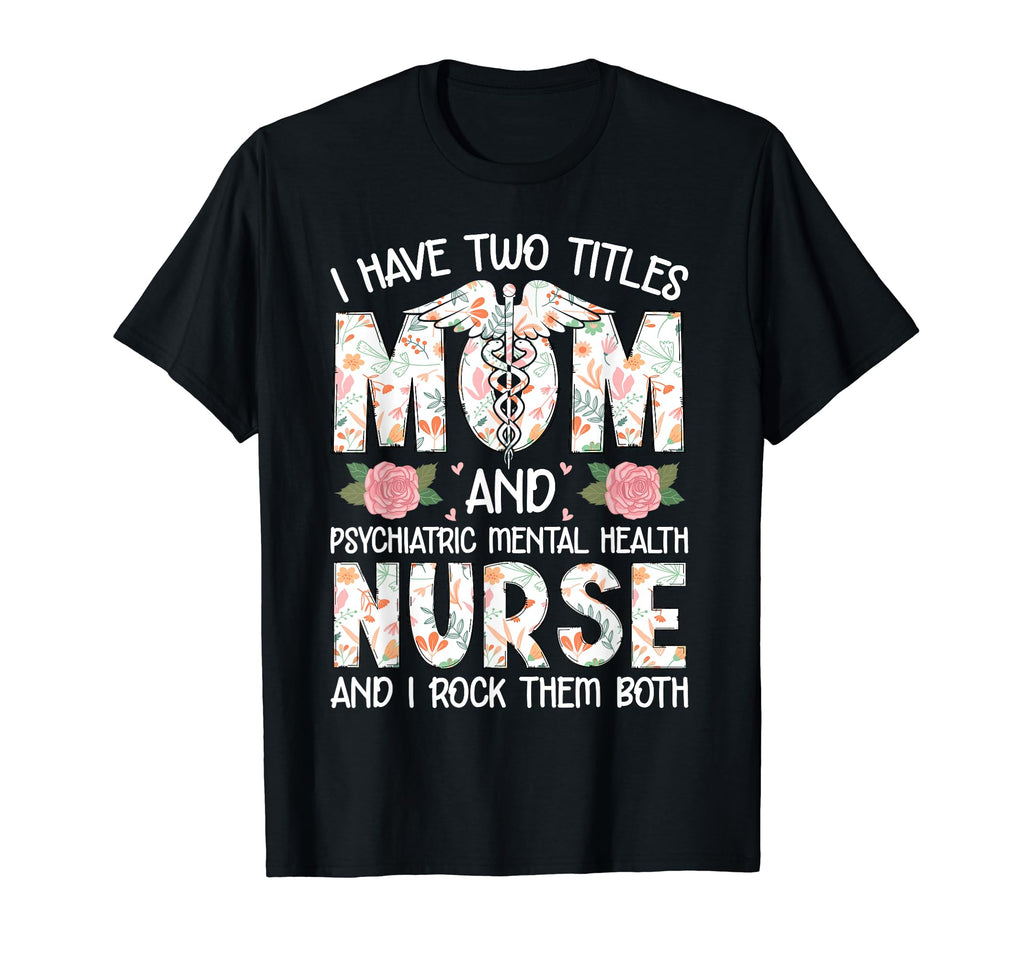 I Have Two Titles Mom Psychiatric T-Shirt - Aesthetic Graphic Unisex - T-Shirt, Sweatshirt, Hoodie