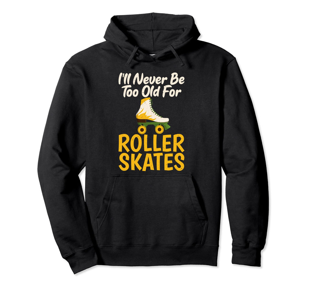 I Will Never Be To Old Roller Skates Hoodie - Minimalist Print Men Women - T-Shirt, Sweatshirt, Hoodie