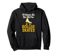 I Will Never Be To Old Roller Skates Hoodie - Minimalist Print Men Women - T-Shirt, Sweatshirt, Hoodie