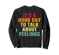 Its Good Day To Talk About Feelings Sweatshirt - Novelty Apparel Unisex - T-Shirt, Sweatshirt, Hoodie