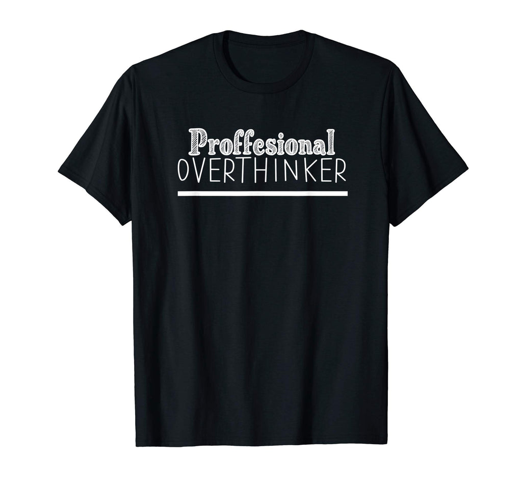 Professional Overthinker Funny Sarcastic T-Shirt - Novelty Apparel Unisex - T-Shirt, Sweatshirt, Hoodie