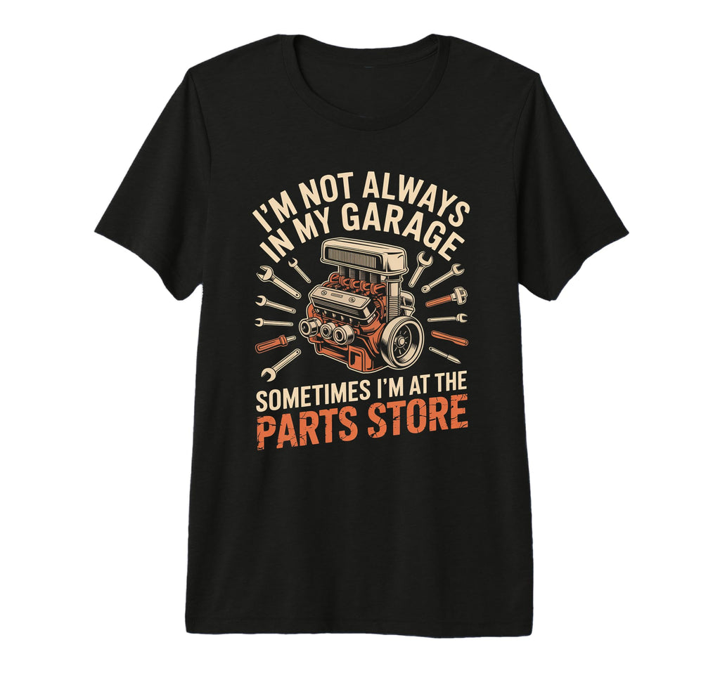 Im Not Always My Garage Sometimes Im T-Shirt - Custom Art Print Men Women - T-Shirt, Sweatshirt, Hoodie