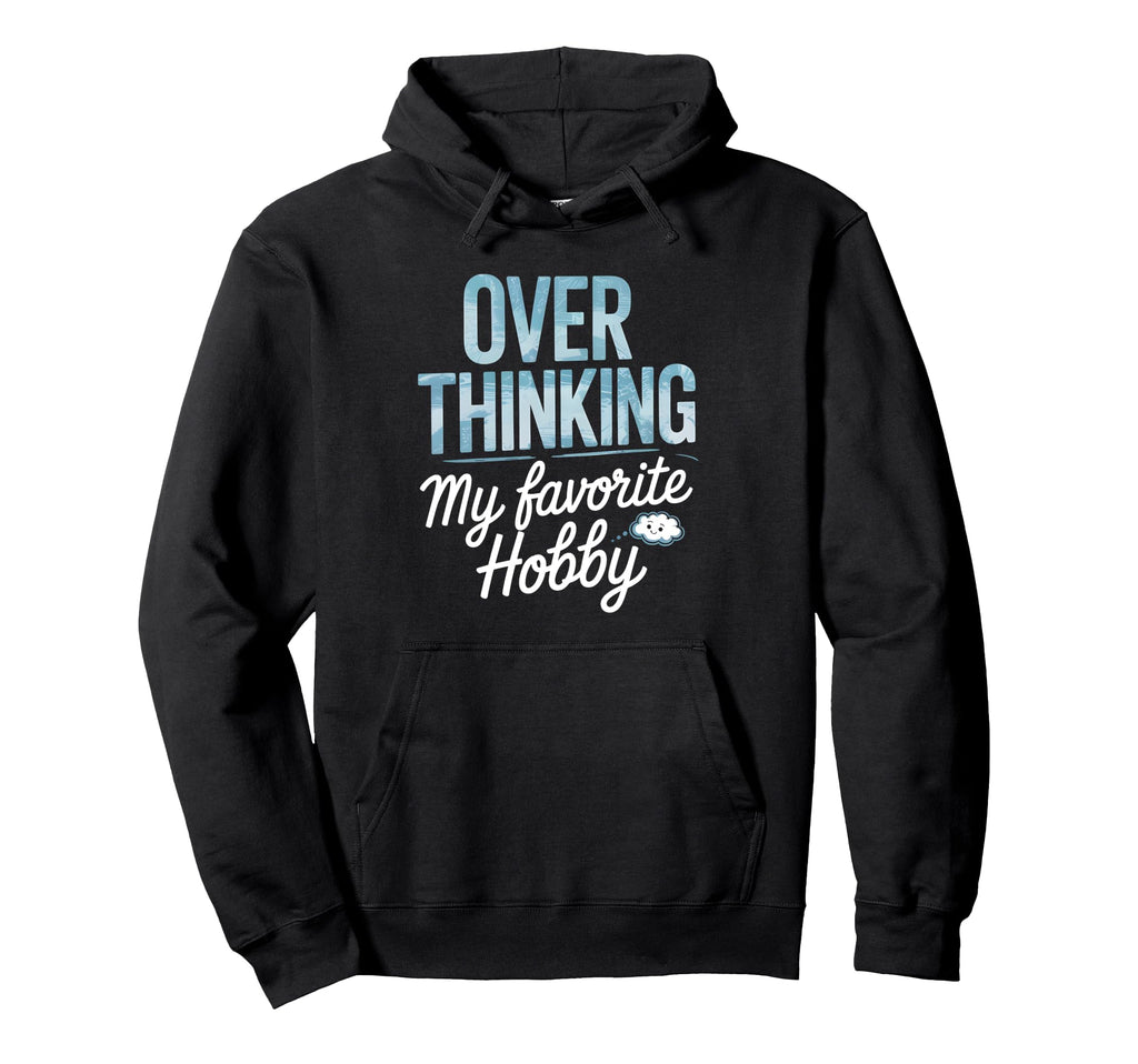 Overthinking My Favorite Hobby Hoodie - Streetwear Style Men Women - T-Shirt, Sweatshirt, Hoodie