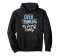 Overthinking My Favorite Hobby Hoodie - Streetwear Style Men Women - T-Shirt, Sweatshirt, Hoodie