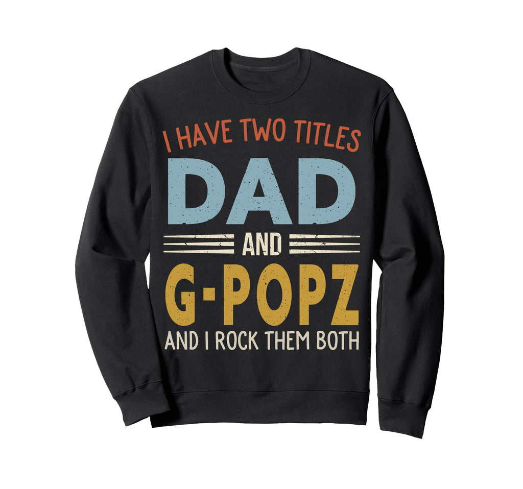 I Have Two Titles Dad And G Popz Sweatshirt - Graphic Print Men Women - T-Shirt, Sweatshirt, Hoodie