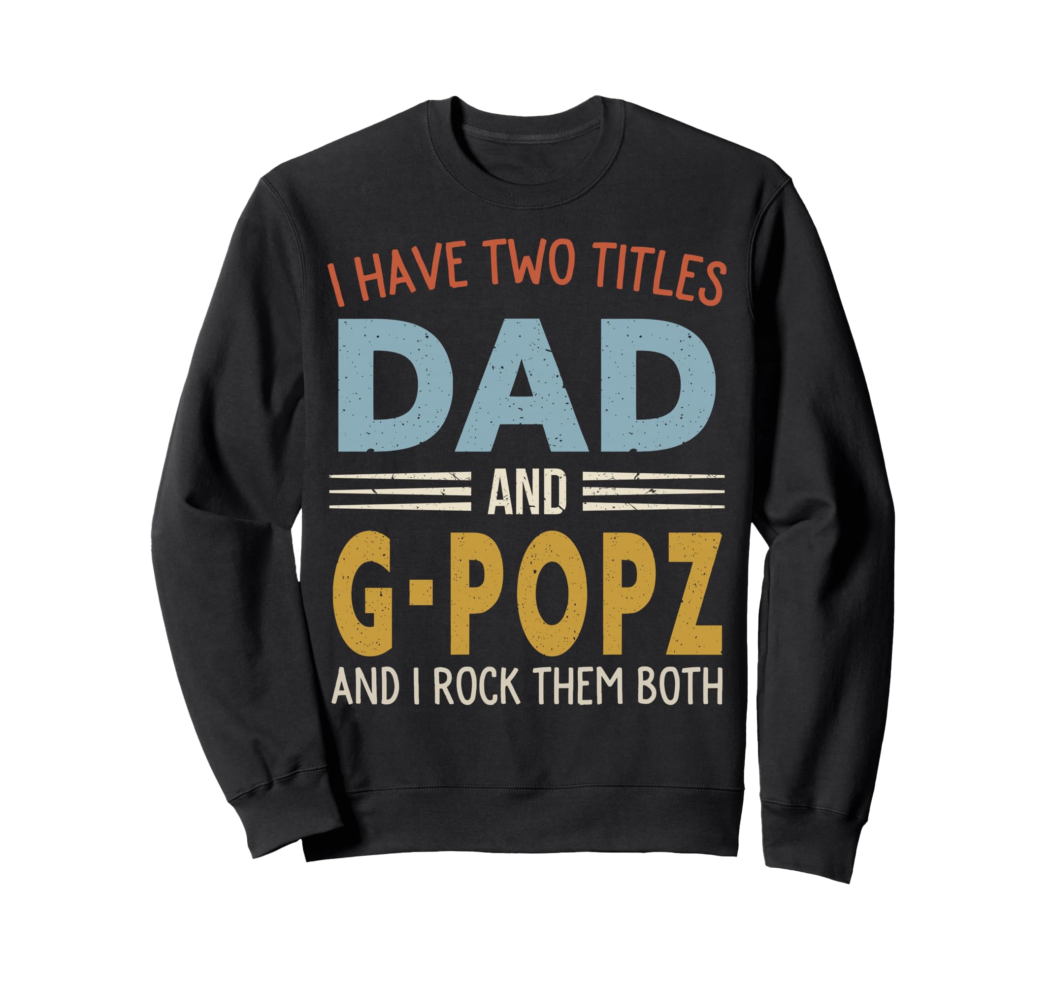 I Have Two Titles Dad And G Popz Sweatshirt - Graphic Print Men Women - T-Shirt, Sweatshirt, Hoodie