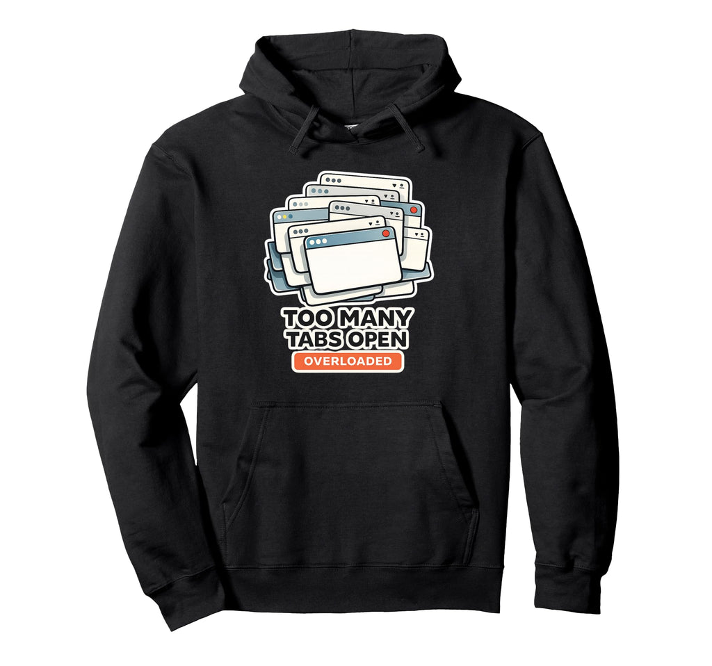 Too Many Tabs Open My Brain Funny Hoodie - Fun Novelty Design Men Women - T-Shirt, Sweatshirt, Hoodie