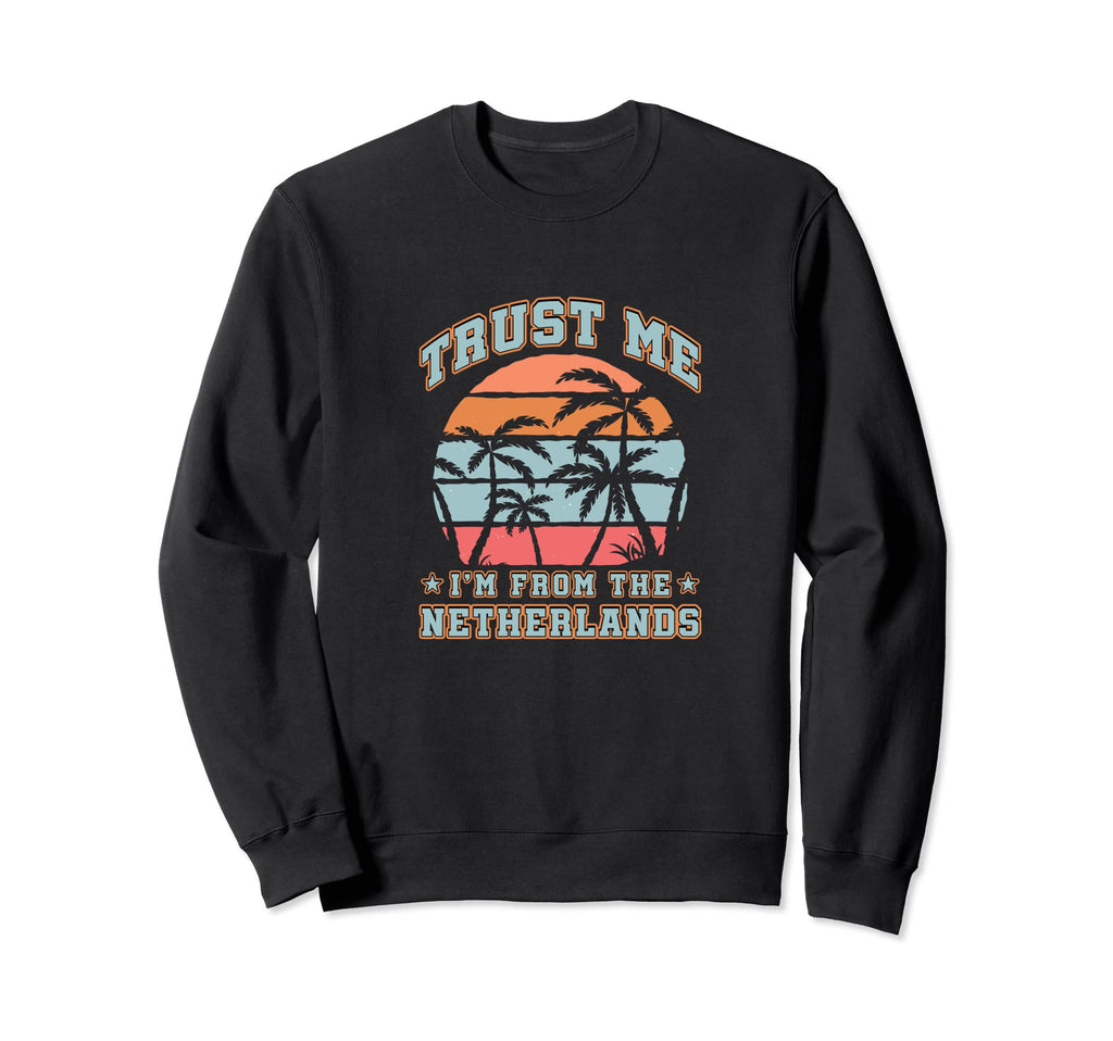 Trust Me Im From Netherlands Sweatshirt - Fun Novelty Design Men Women - T-Shirt, Sweatshirt, Hoodie