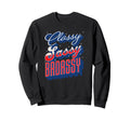 Classy Sassy Badassy Patriotic Funny Sweatshirt - Novelty Apparel Unisex - T-Shirt, Sweatshirt, Hoodie