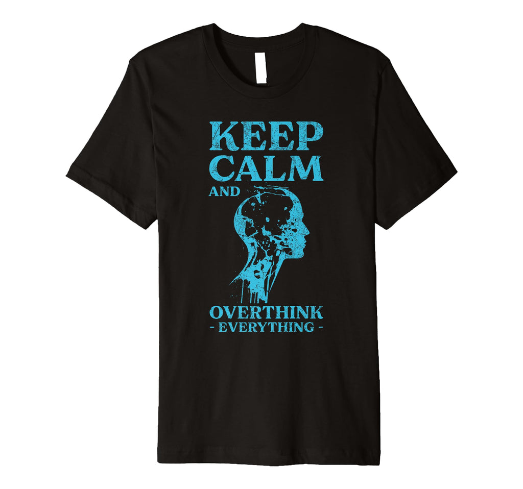Keep Calm And Overthink T-Shirt - Casual Everyday Wear for Adults - T-Shirt, Sweatshirt, Hoodie