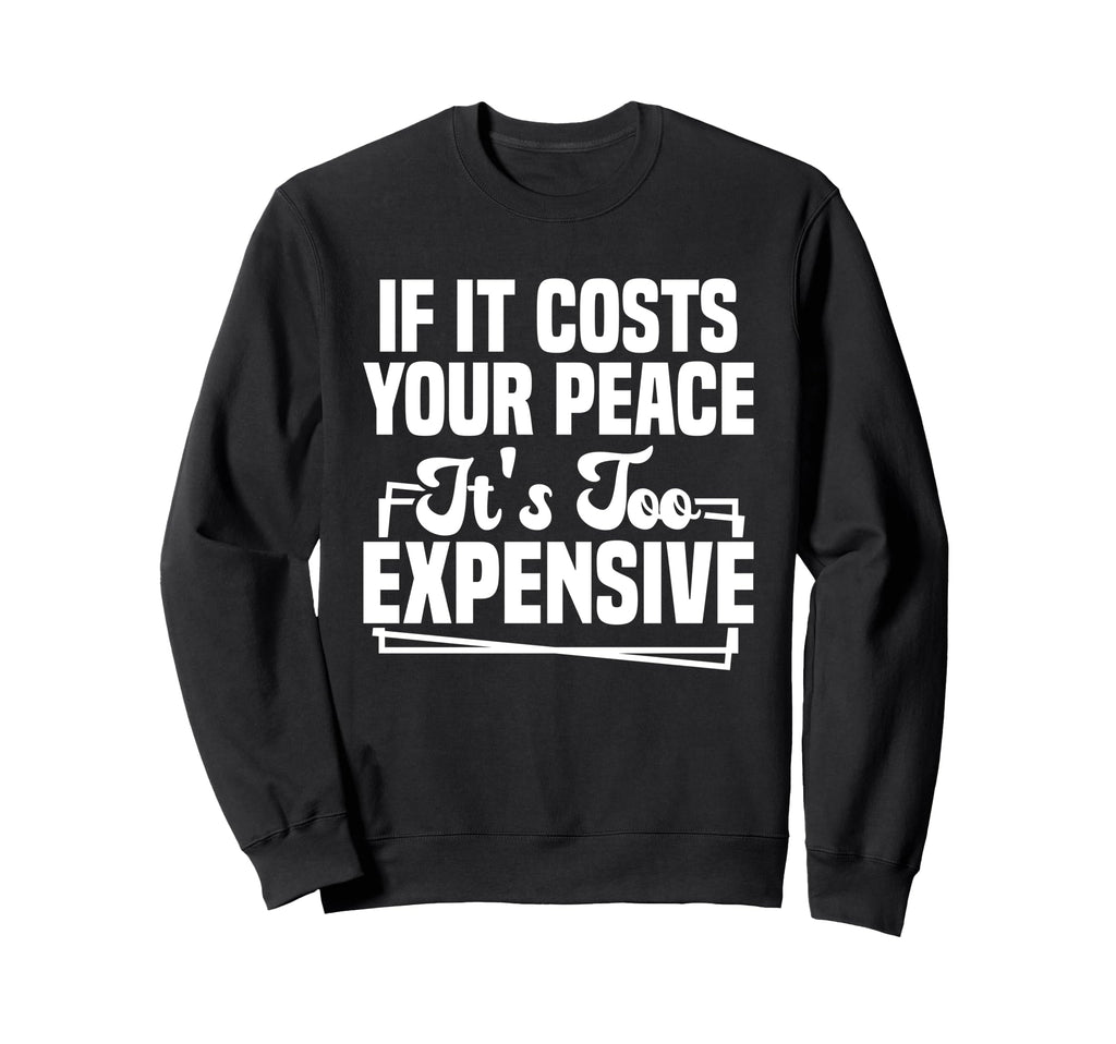 If It Costs Your Peace Its Too Sweatshirt - Minimalist Print Unisex - T-Shirt, Sweatshirt, Hoodie