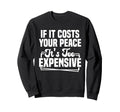 If It Costs Your Peace Its Too Sweatshirt - Minimalist Print Unisex - T-Shirt, Sweatshirt, Hoodie