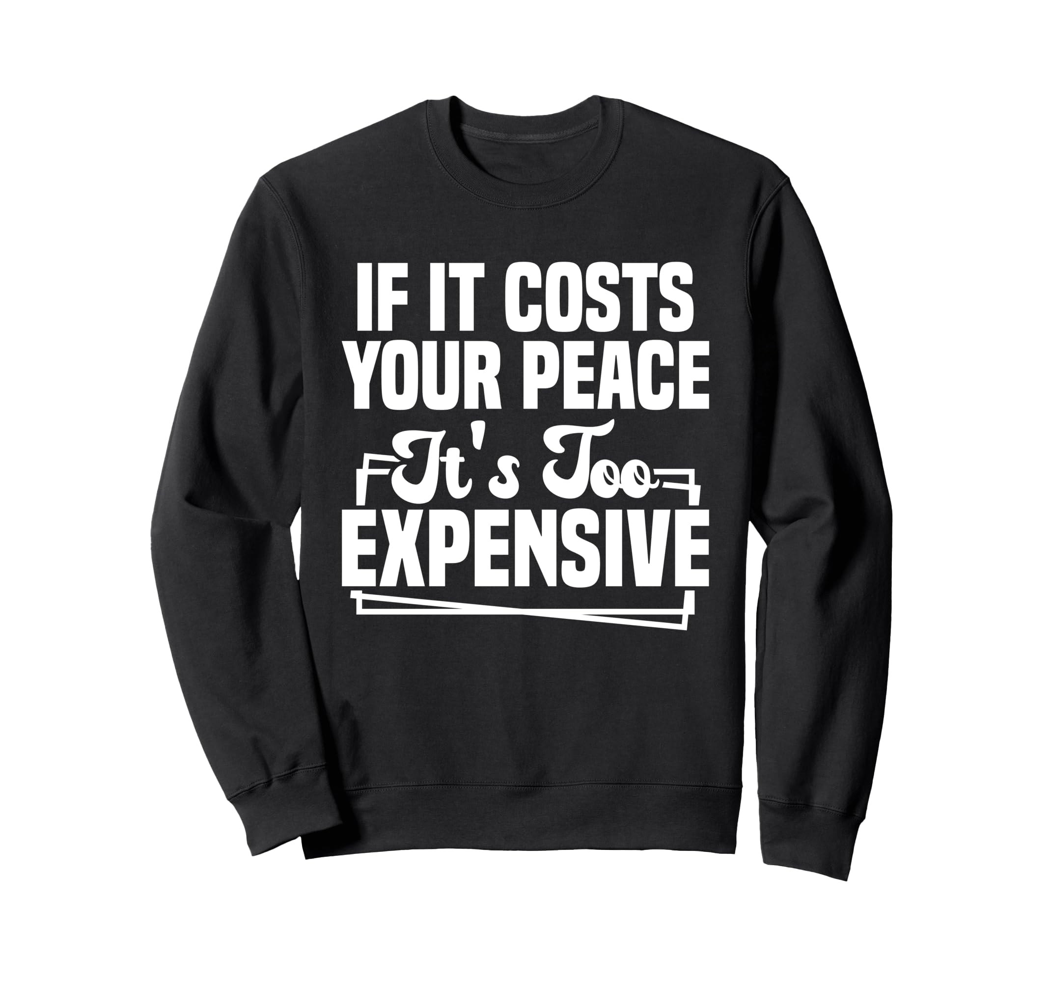 If It Costs Your Peace Its Too Sweatshirt - Minimalist Print Unisex - T-Shirt, Sweatshirt, Hoodie