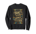 Thirty Never Looked Better Turning Sweatshirt - Unique Graphic Men Women - T-Shirt, Sweatshirt, Hoodie