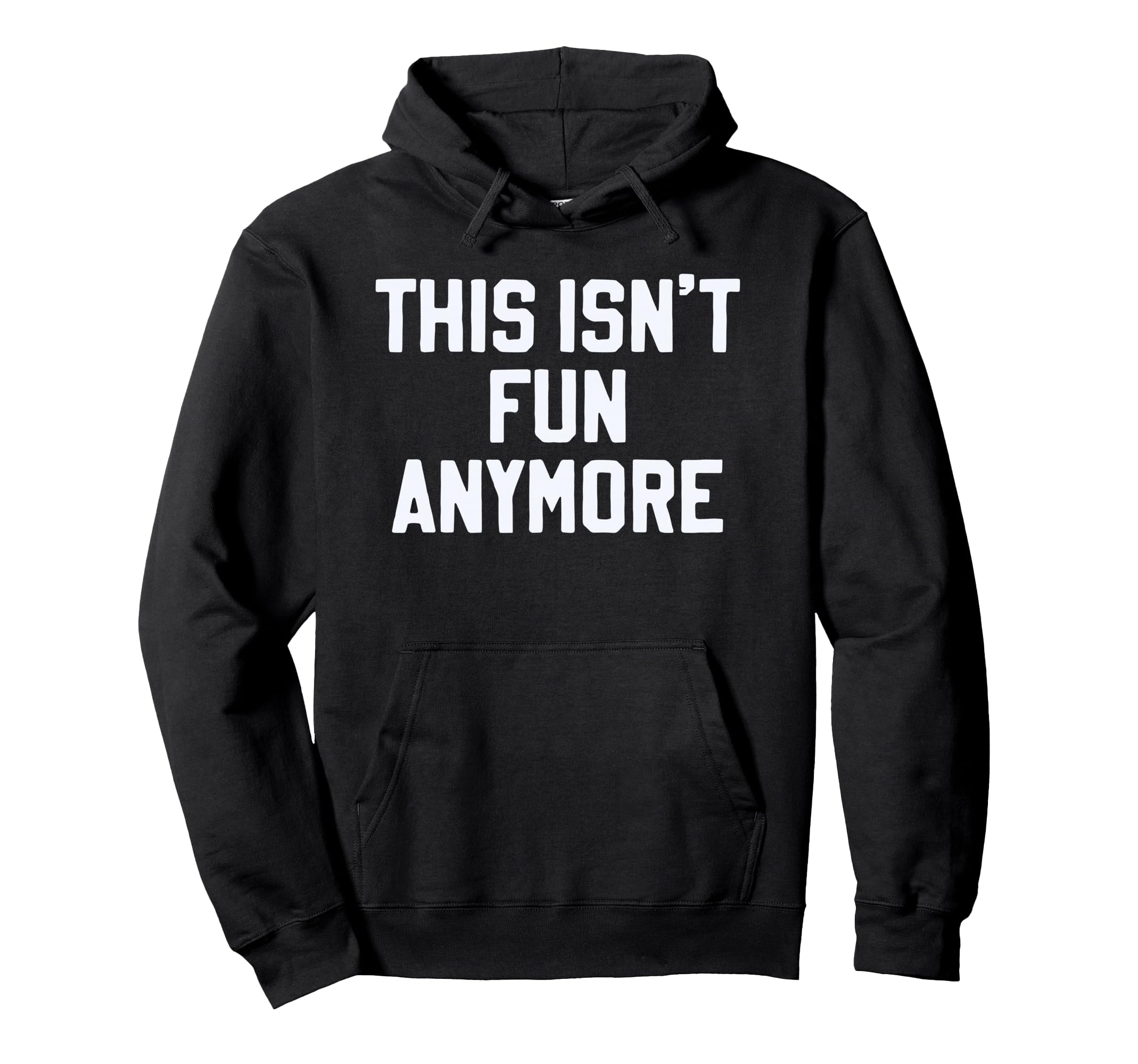 This Isnt Fun Anymore Funny Sarcastic Hoodie - Unique Graphic Men Women - T-Shirt, Sweatshirt, Hoodie