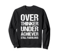 Overthinker Underachiever Still Sweatshirt - Novelty Apparel Unisex - T-Shirt, Sweatshirt, Hoodie
