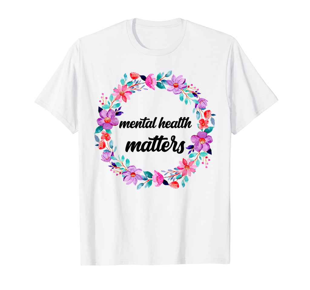 Mental Health Matters Flowers Mental T-Shirt - Novelty Apparel Unisex - T-Shirt, Sweatshirt, Hoodie