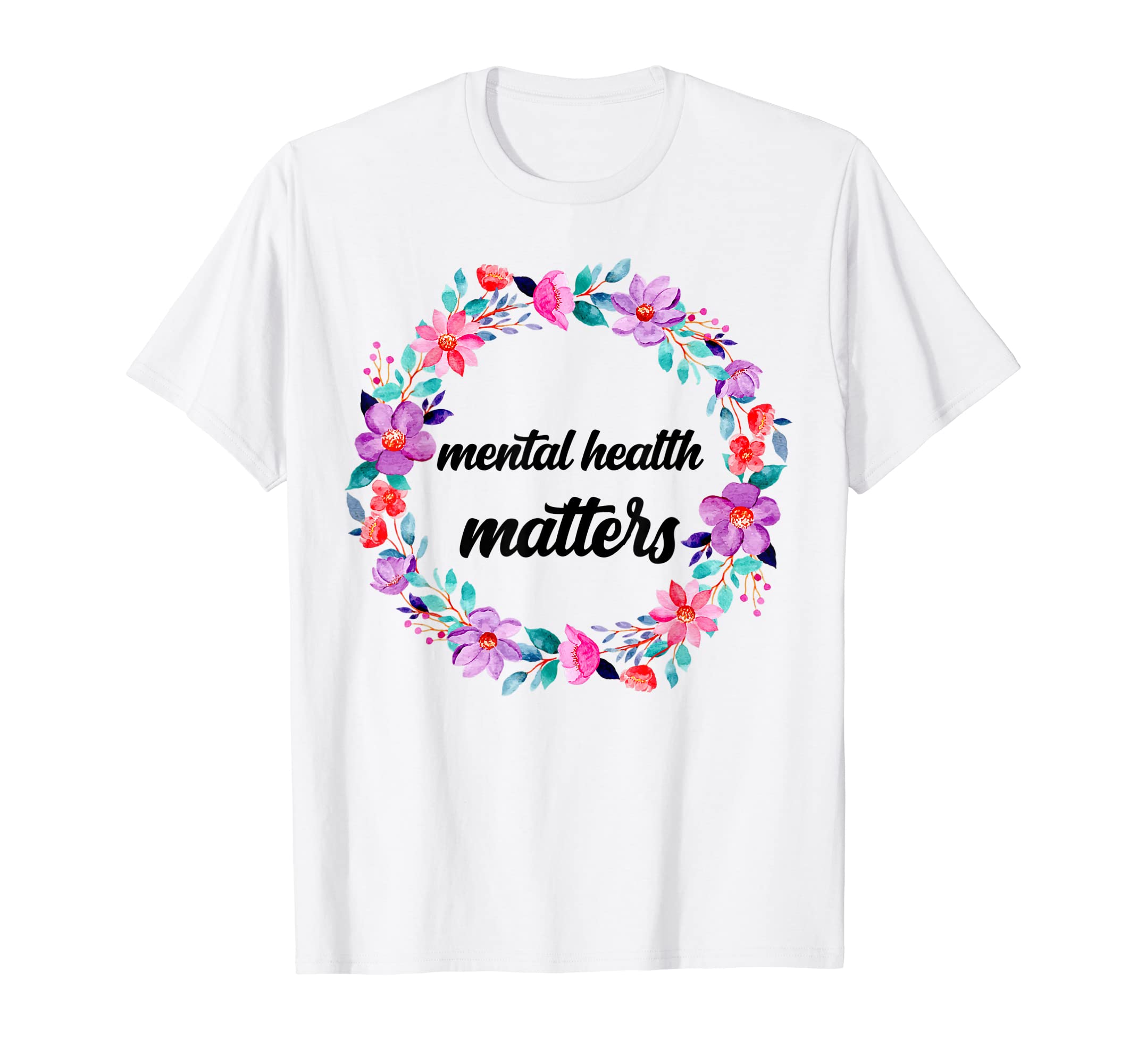 Mental Health Matters Flowers Mental T-Shirt - Novelty Apparel Unisex - T-Shirt, Sweatshirt, Hoodie