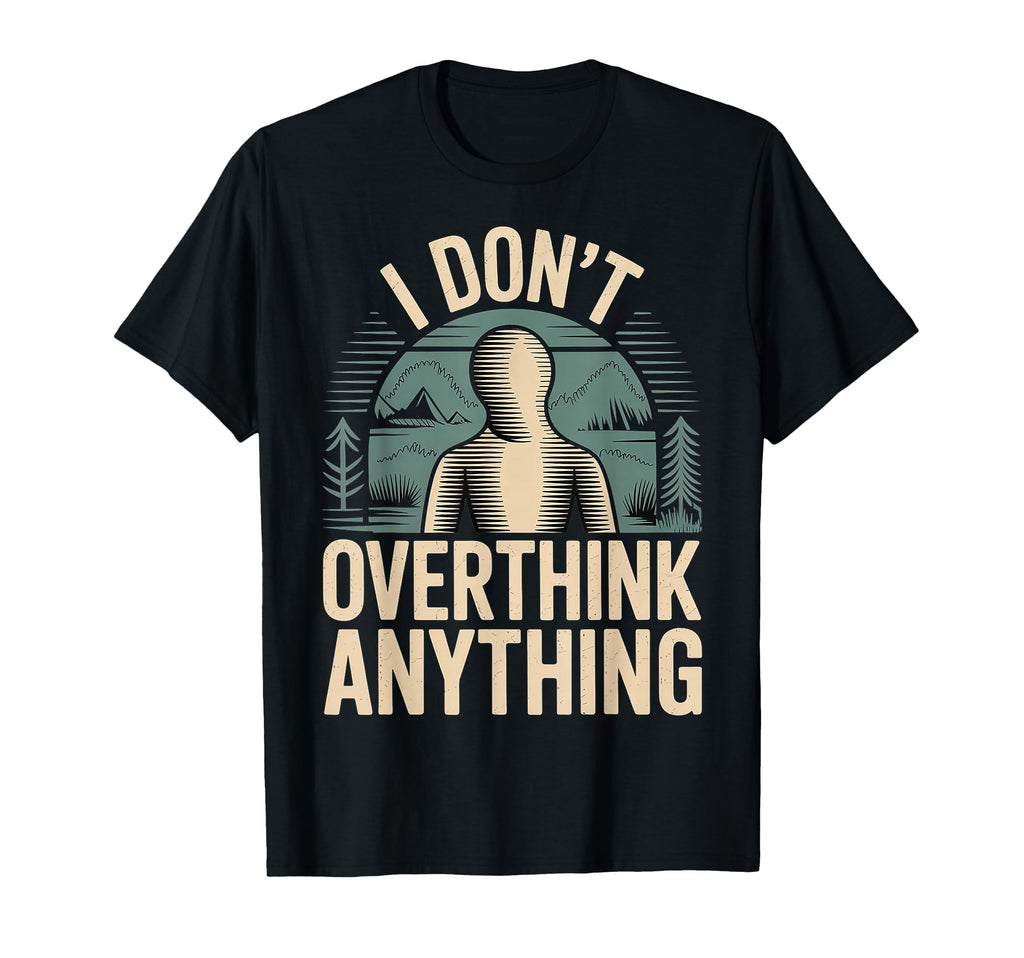 I Dont Overthink Anything Mindset Relax T-Shirt - Trendy Graphic Men Women - T-Shirt, Sweatshirt, Hoodie