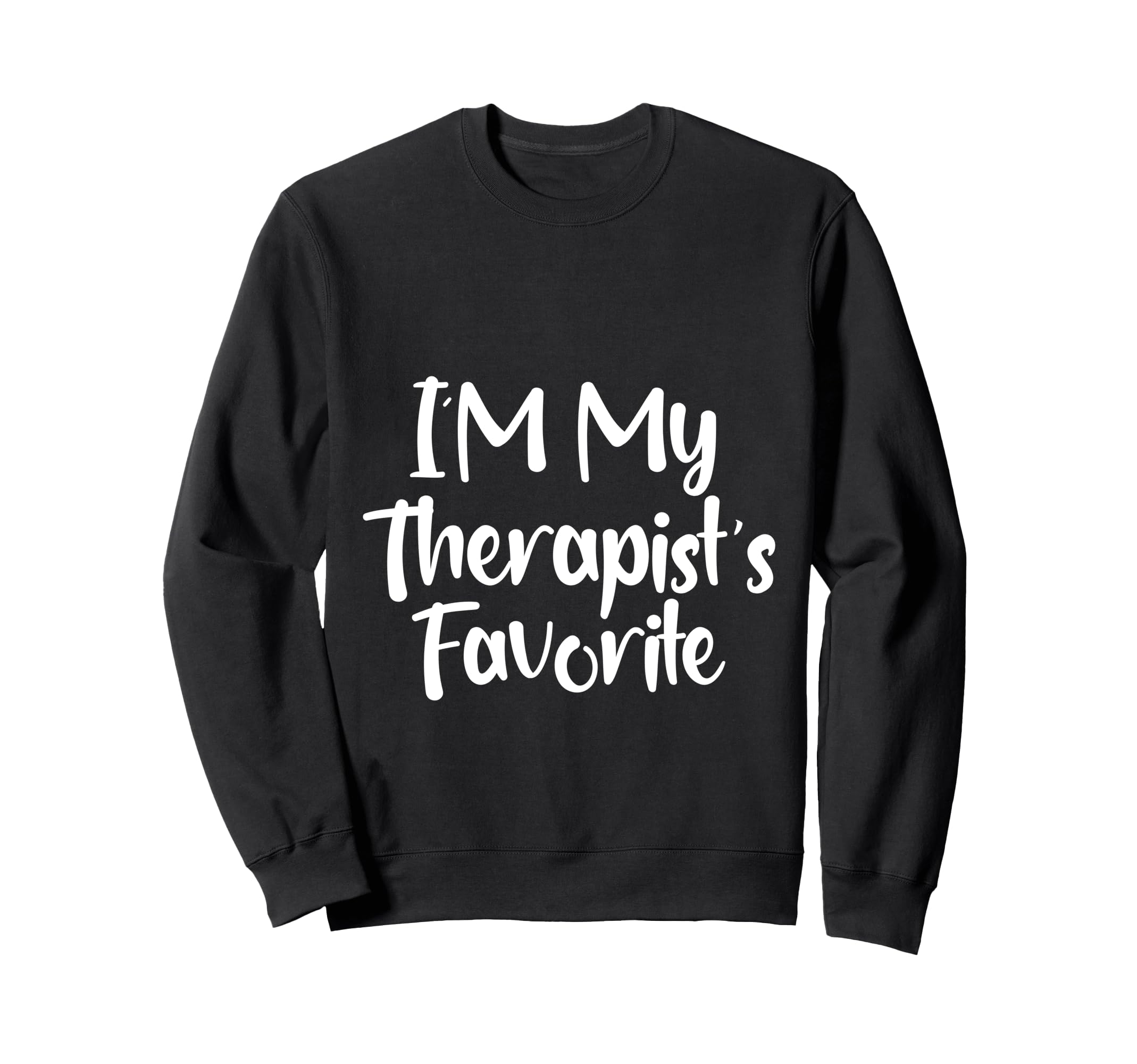 Im My Therapists Favorite Funny Mental Sweatshirt - Unique Graphic Unisex - T-Shirt, Sweatshirt, Hoodie