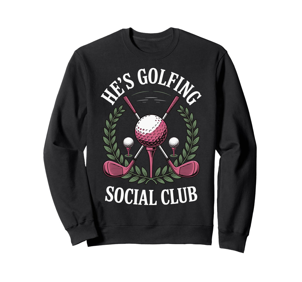 Hes Golfing Social Club Sweatshirt - Unique Graphic for Adults - T-Shirt, Sweatshirt, Hoodie