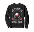 Hes Golfing Social Club Sweatshirt - Unique Graphic for Adults - T-Shirt, Sweatshirt, Hoodie